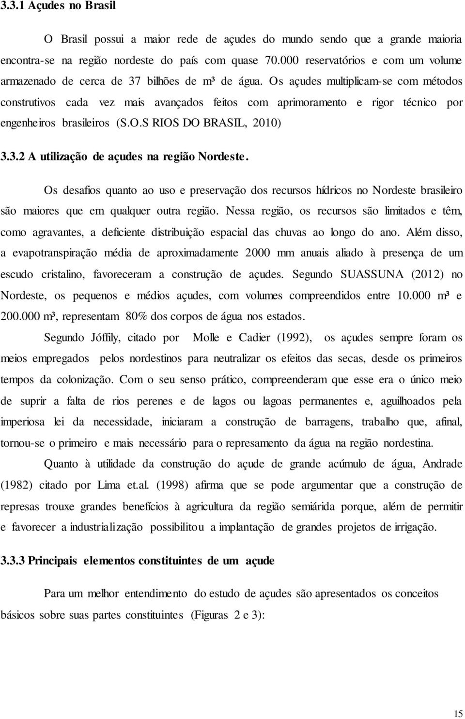 Os açudes multiplicam-se com métodos construtivos cada vez mais avançados feitos com aprimoramento e rigor técnico por engenheiros brasileiros (S.O.S RIOS DO BRASIL, 2010) 3.