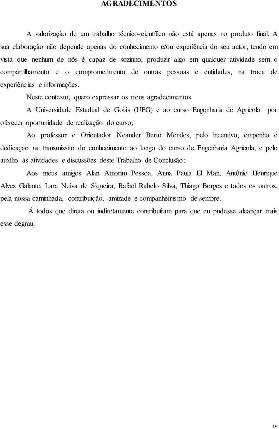 comprometimento de outras pessoas e entidades, na troca de experiências e informações. Neste contexto, quero expressar os meus agradecimentos.