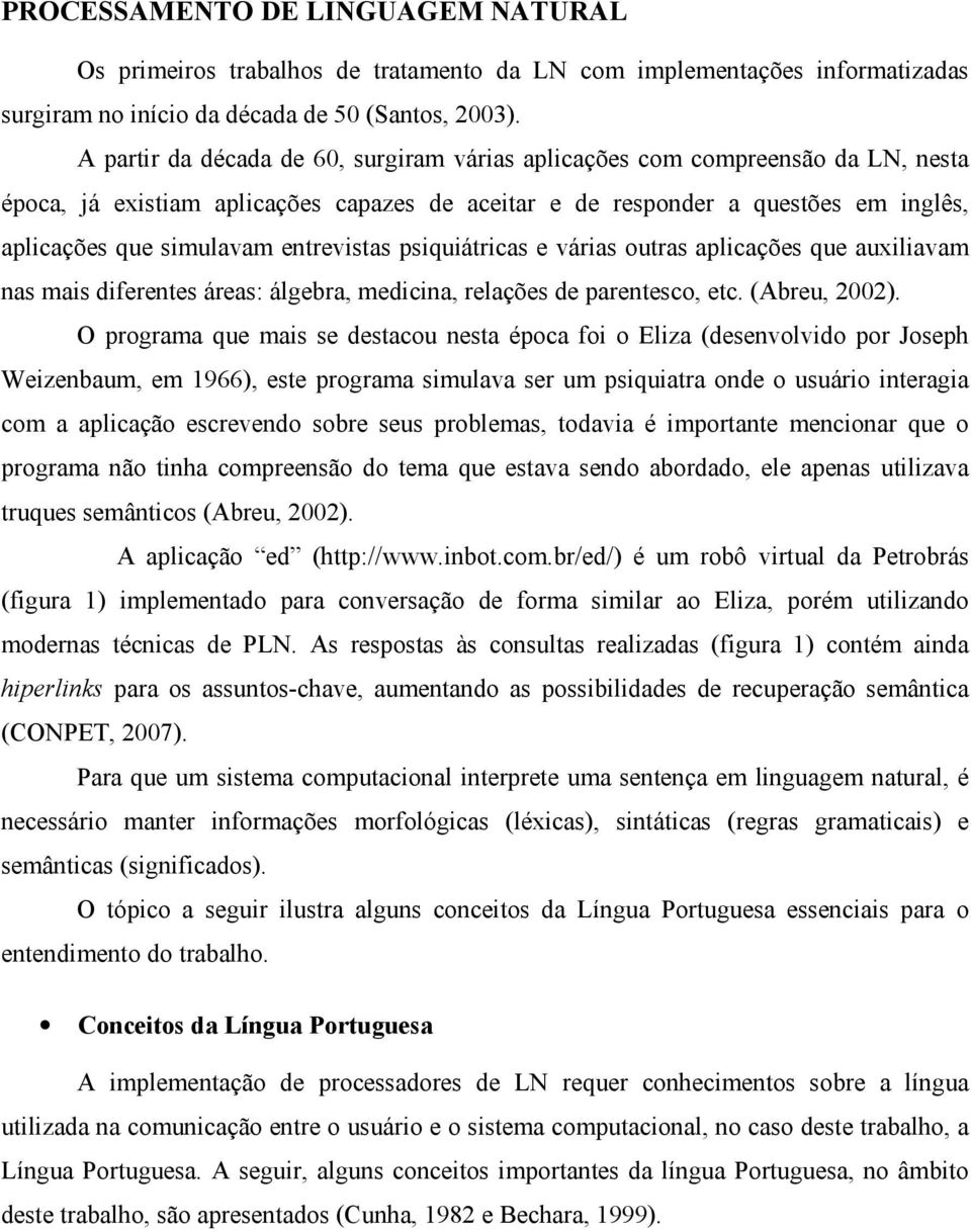 entrevistas psiquiátricas e várias outras aplicações que auxiliavam nas mais diferentes áreas: álgebra, medicina, relações de parentesco, etc. (Abreu, 2002).