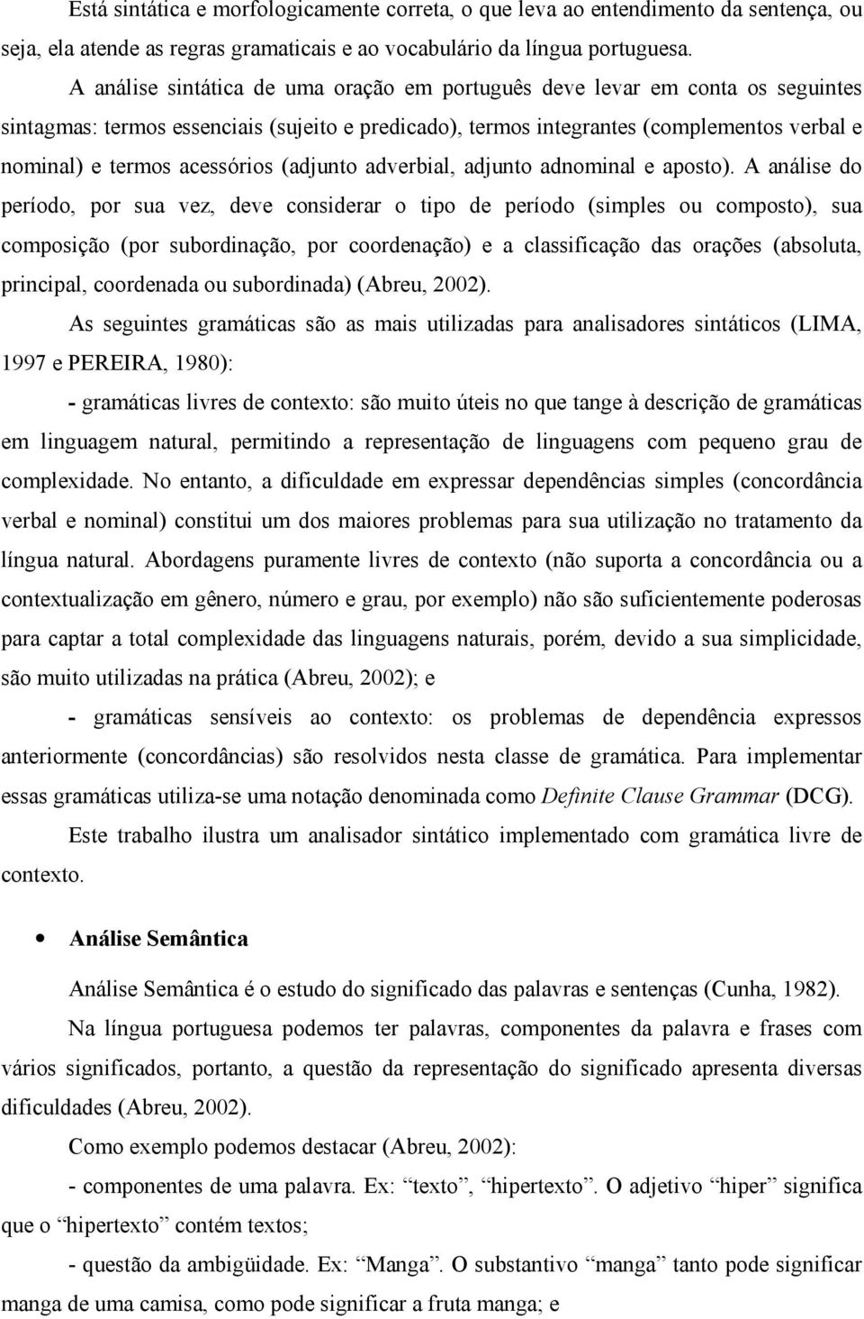 acessórios (adjunto adverbial, adjunto adnominal e aposto).