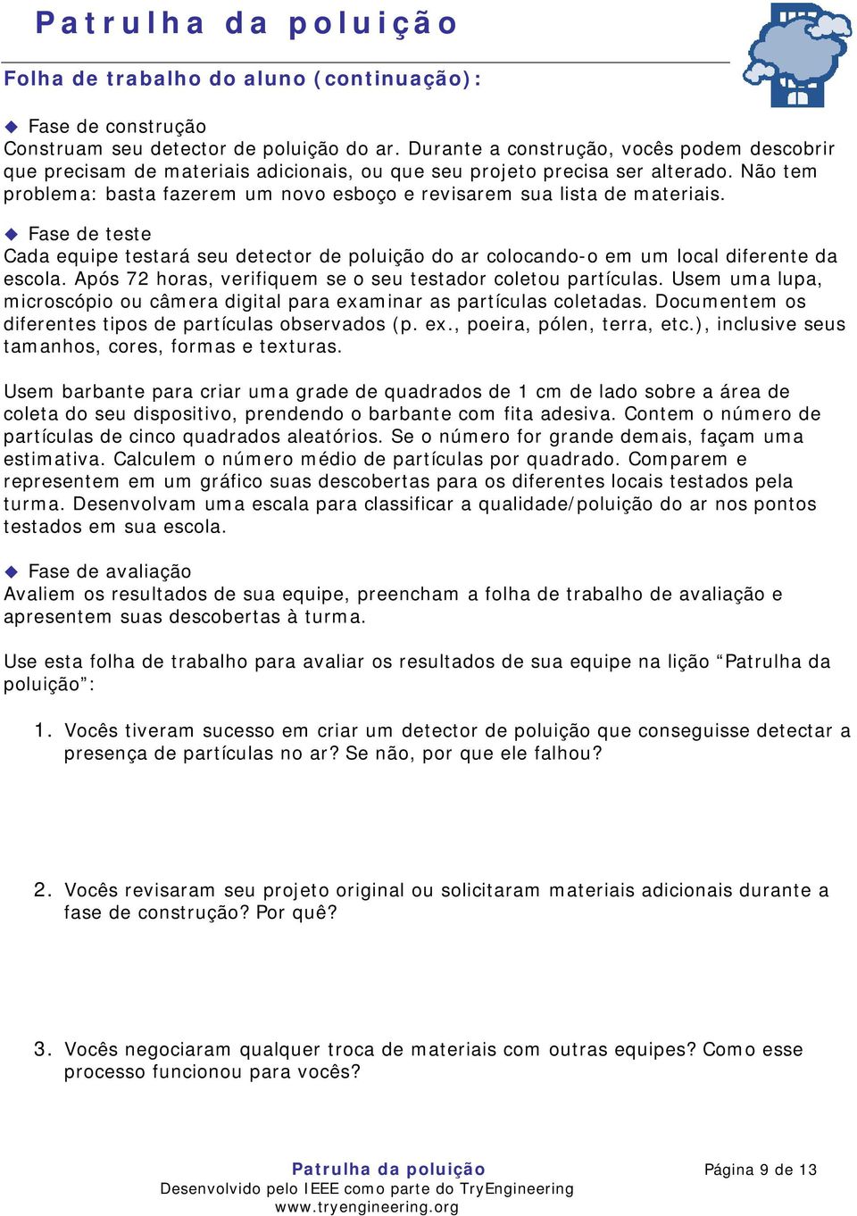 Não tem problema: basta fazerem um novo esboço e revisarem sua lista de materiais. Fase de teste Cada equipe testará seu detector de poluição do ar colocando-o em um local diferente da escola.