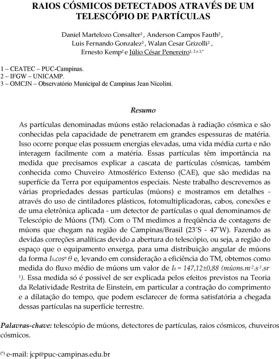 Resumo As partículas denominadas múons estão relacionadas à radiação cósmica e são conhecidas pela capacidade de penetrarem em grandes espessuras de matéria.