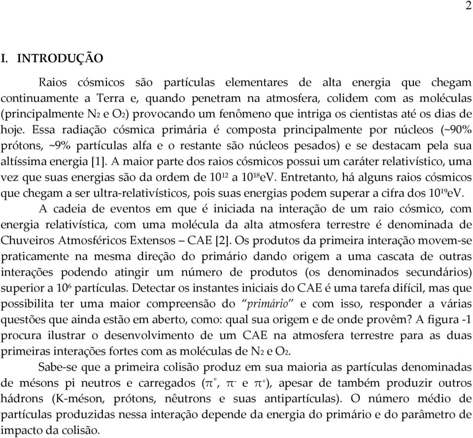 Essa radiação cósmica primária é composta principalmente por núcleos (~90% prótons, ~9% partículas alfa e o restante são núcleos pesados) e se destacam pela sua altíssima energia [1].