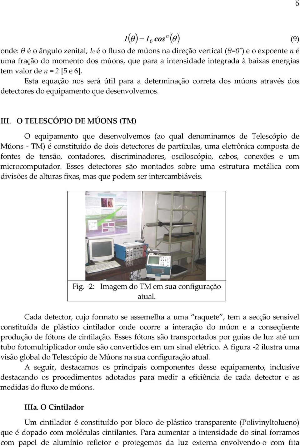 O TELESCÓPIO DE MÚONS (TM) O equipamento que desenvolvemos (ao qual denominamos de Telescópio de Múons TM) é constituído de dois detectores de partículas, uma eletrônica composta de fontes de tensão,