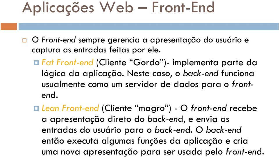 Neste caso, o back-end funciona usualmente como um servidor de dados para o frontend.