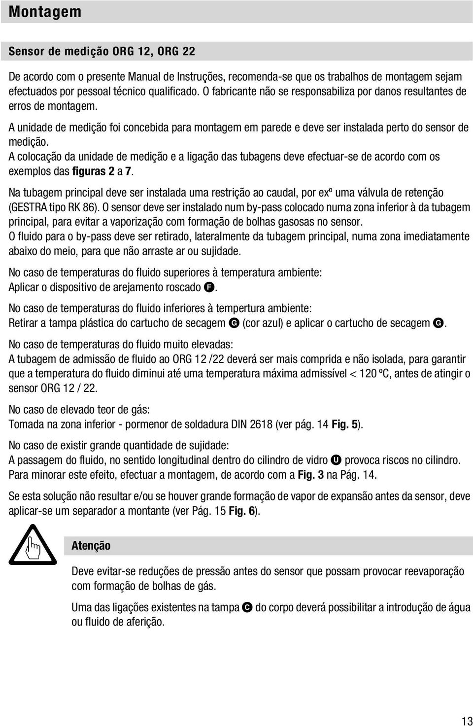 A colocação da unidade de medição e a ligação das tubagens deve efectuar-se de acordo com os exemplos das figuras 2 a 7.