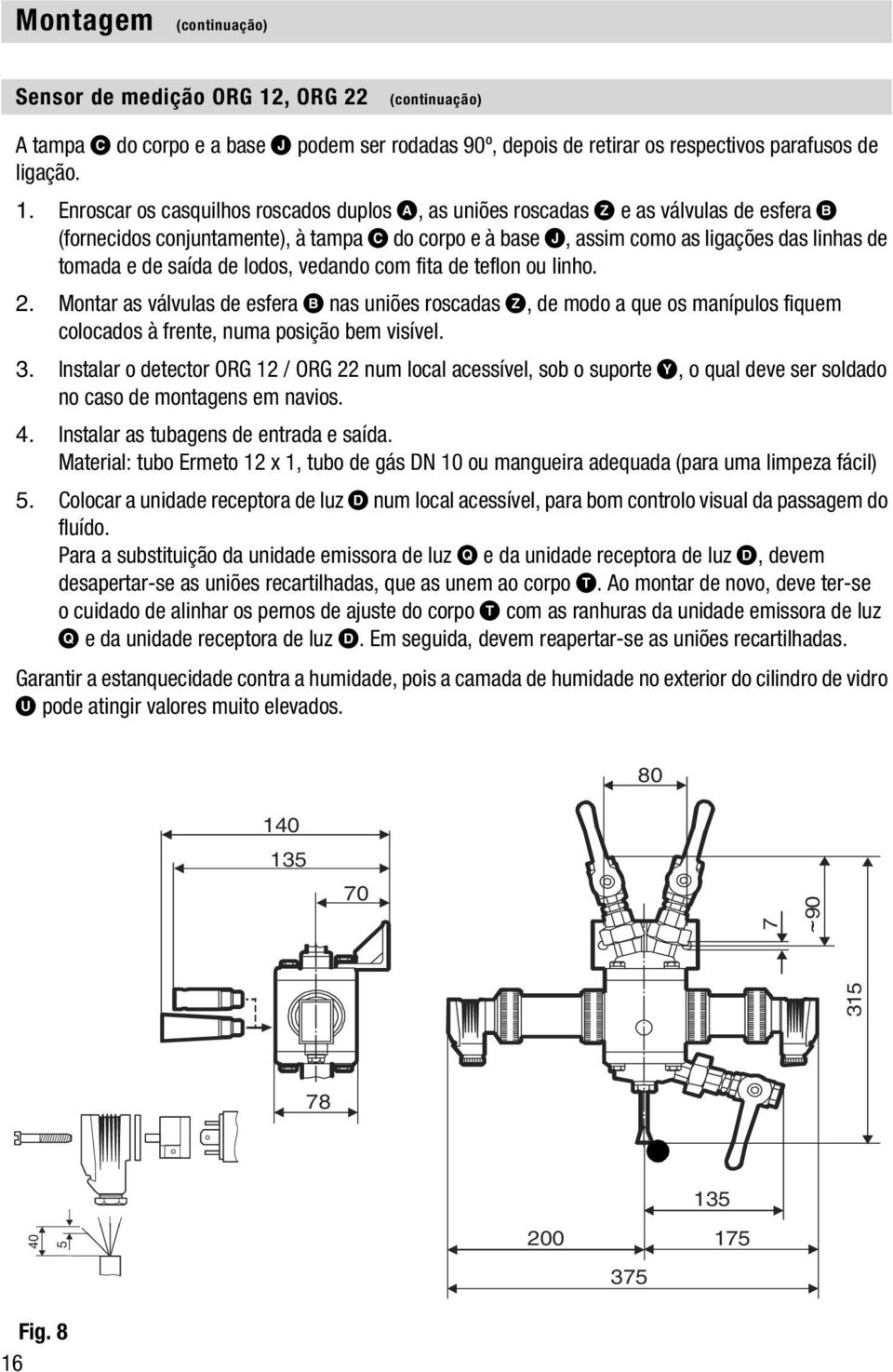 Enroscar os casquilhos roscados duplos A, as uniões roscadas Z e as válvulas de esfera B (fornecidos conjuntamente), à tampa C do corpo e à base J, assim como as ligações das linhas de tomada e de