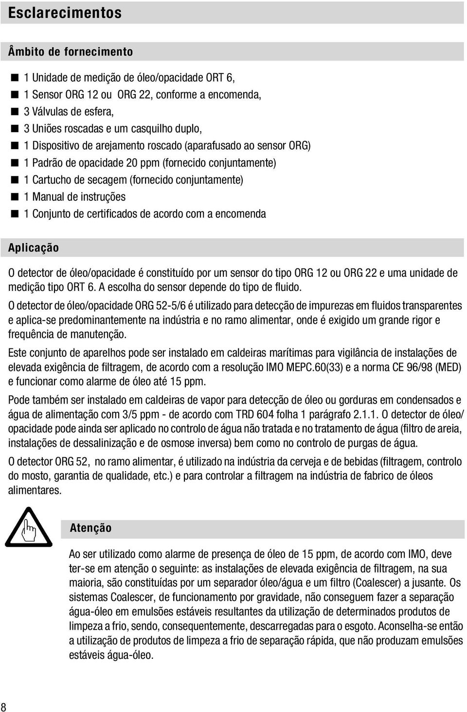 instruções < 1 Conjunto de certificados de acordo com a encomenda Aplicação O detector de óleo/opacidade é constituído por um sensor do tipo ORG 12 ou ORG 22 e uma unidade de medição tipo ORT 6.