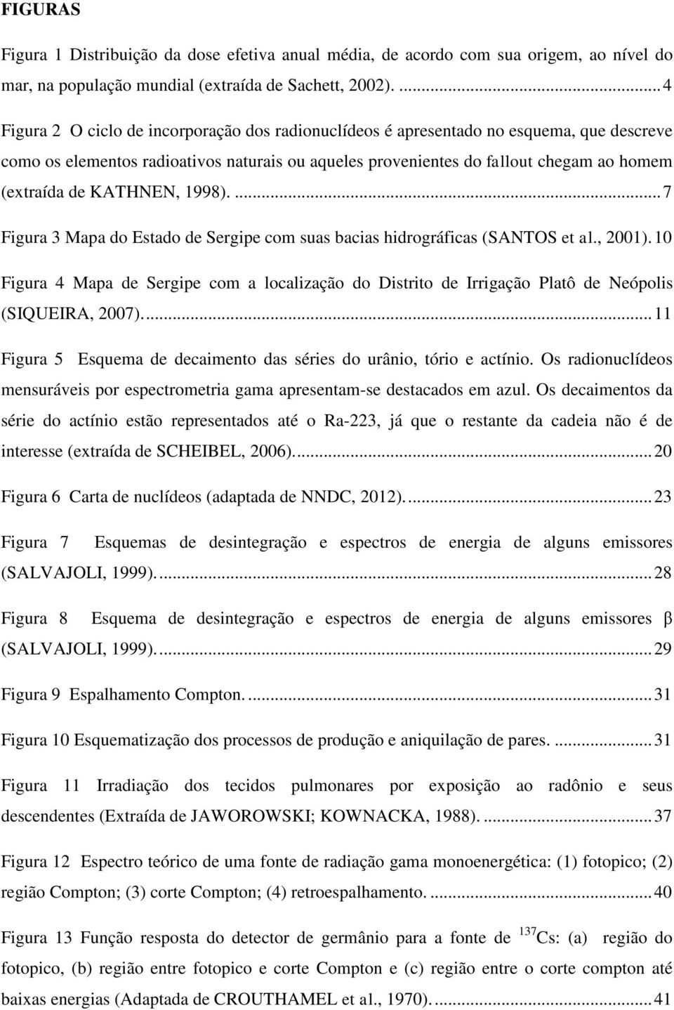KATHNEN, 1998).... 7 Figura 3 Mapa do Estado de Sergipe com suas bacias hidrográficas (SANTOS et al., 2001).