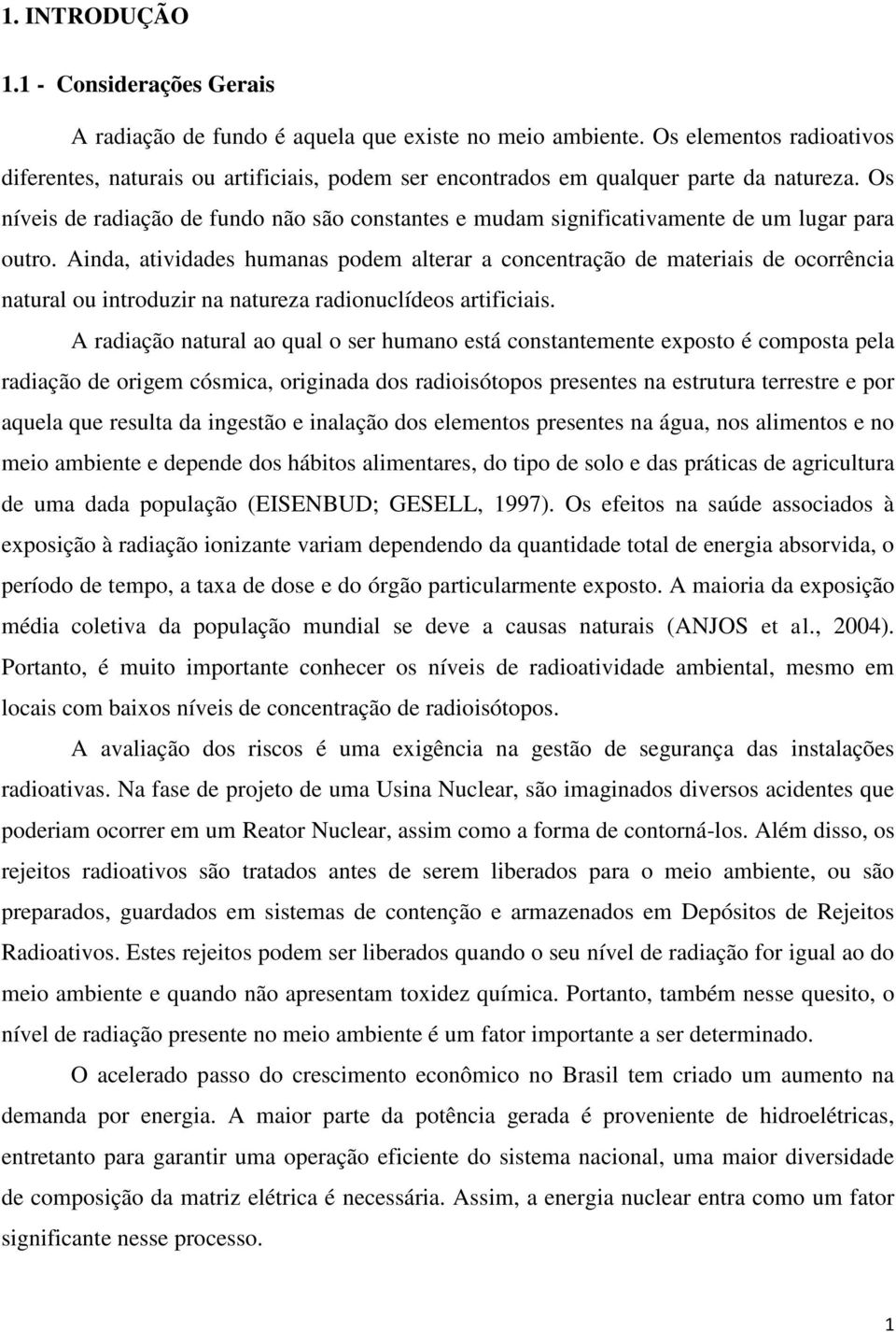 Os níveis de radiação de fundo não são constantes e mudam significativamente de um lugar para outro.