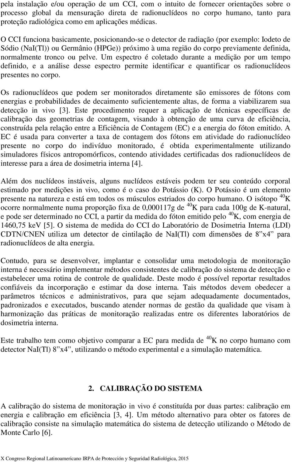 O CCI funciona basicamente, posicionando-se o detector de radiação (por exemplo: Iodeto de Sódio (NaI(Tl)) ou Germânio (HPGe)) próximo à uma região do corpo previamente definida, normalmente tronco