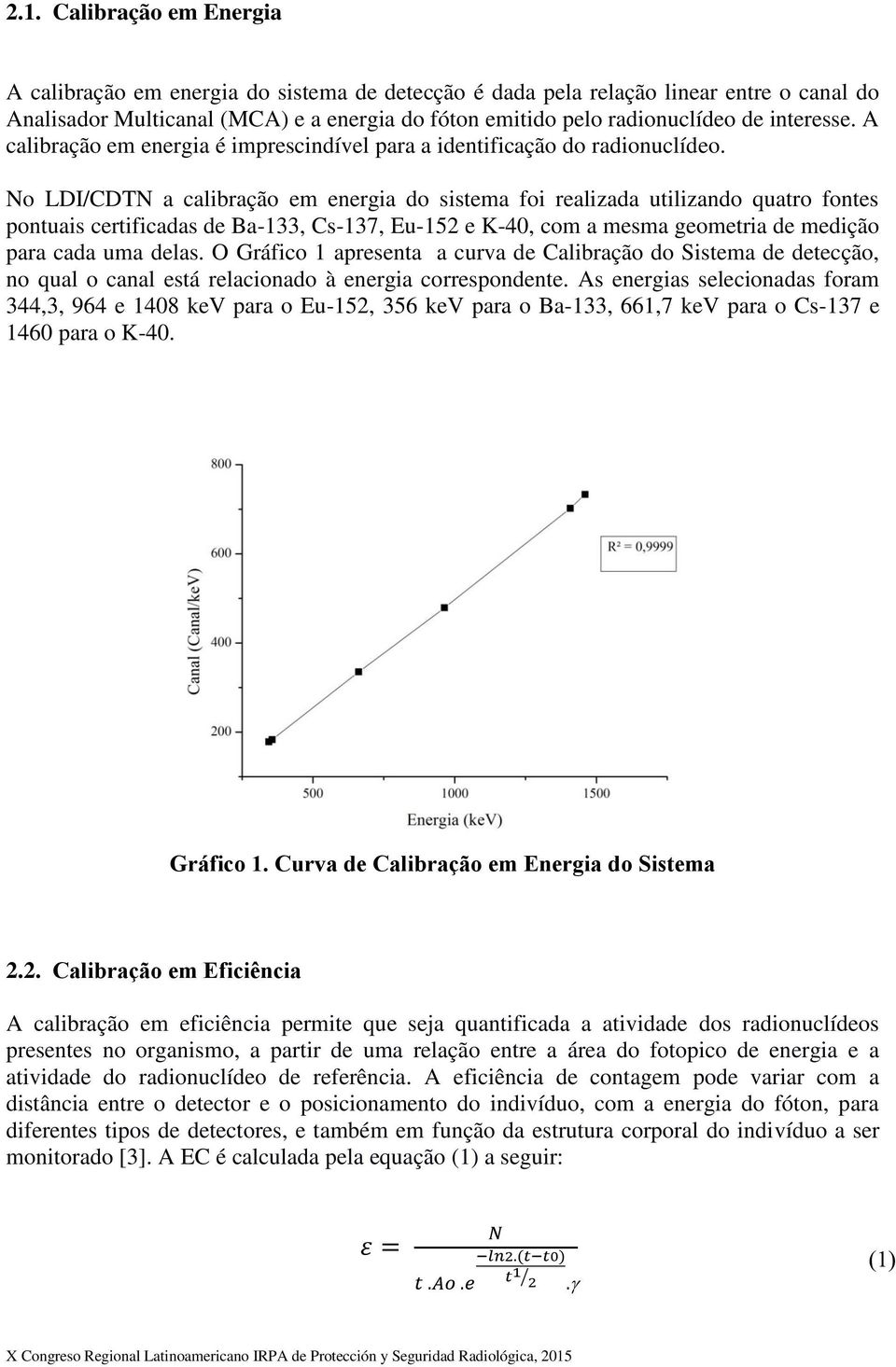 No LDI/CDTN a calibração em energia do sistema foi realizada utilizando quatro fontes pontuais certificadas de Ba-133, Cs-137, Eu-152 e K-40, com a mesma geometria de medição para cada uma delas.