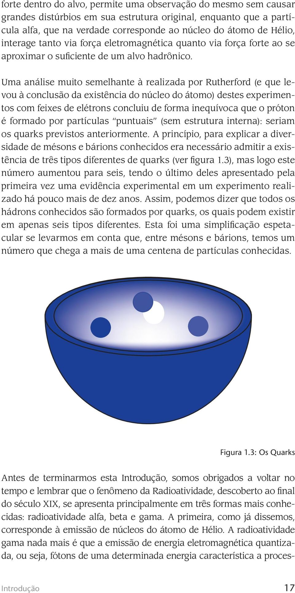 Uma análise muito semelhante à realizada por Rutherford (e que levou à conclusão da existência do núcleo do átomo) destes experimentos com feixes de elétrons concluiu de forma inequívoca que o próton