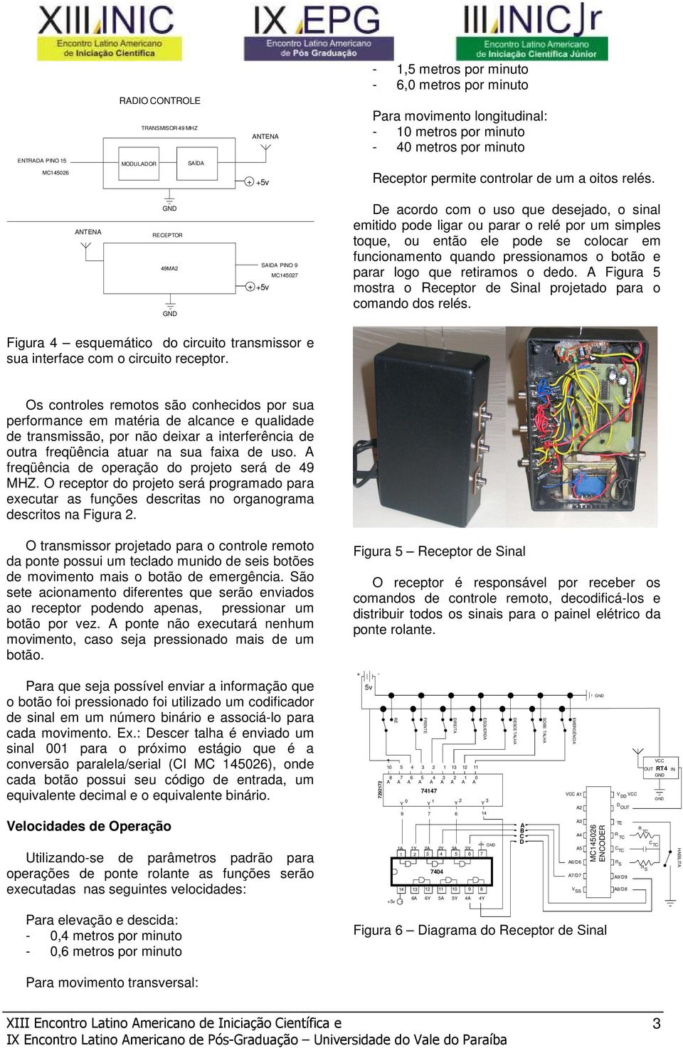 então ele pode se colocar em funcionamento quando pressionamos o botão e parar logo que retiramos o dedo A Figura 5 mostra o Receptor de Sinal projetado para o comando dos relés Figura 4 esquemático