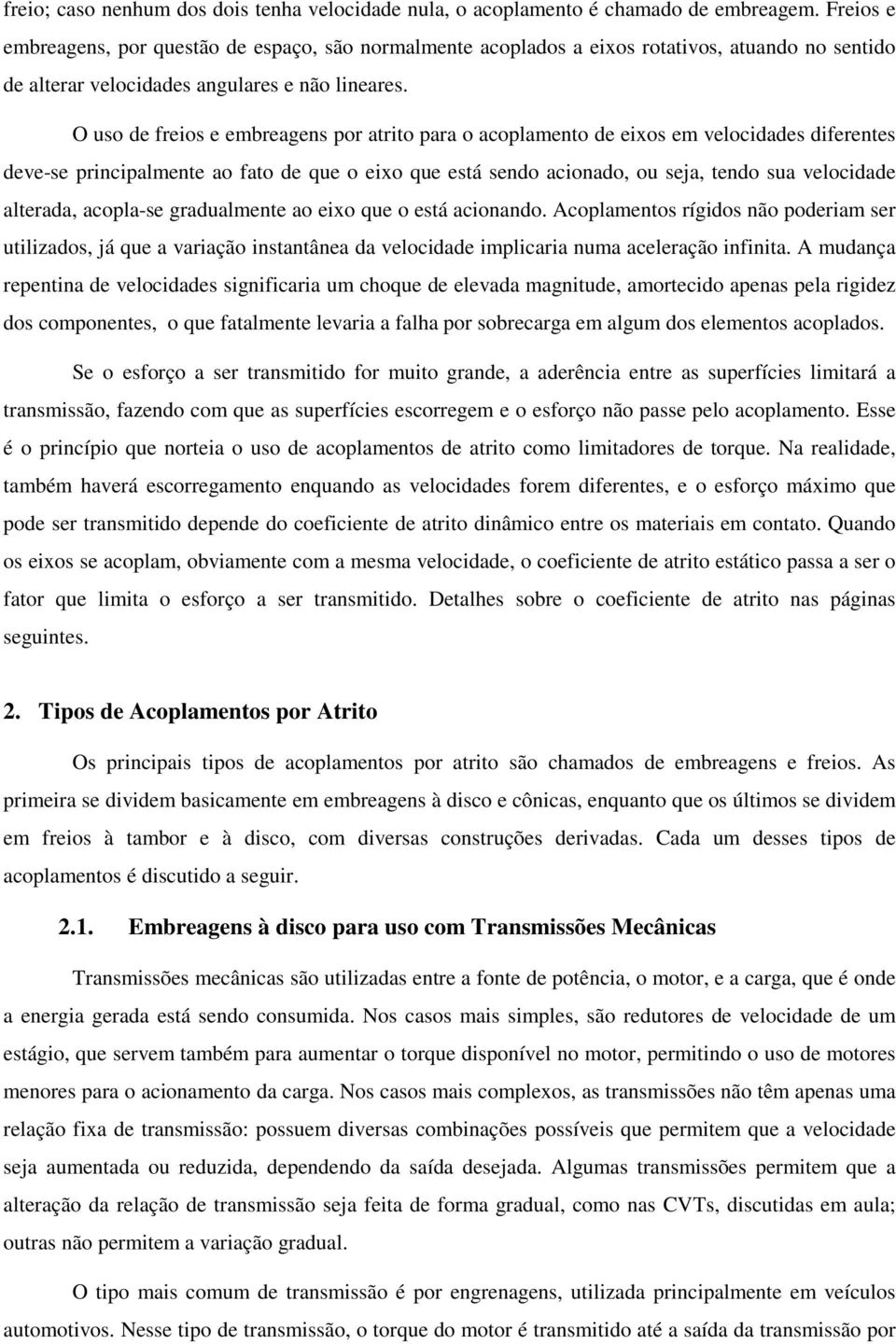 O uso de feios e embeagens po atito paa o acoplamento de eixos em velocidades difeentes deve-se pincipalmente ao fato de que o eixo que está sendo acionado, ou seja, tendo sua velocidade alteada,