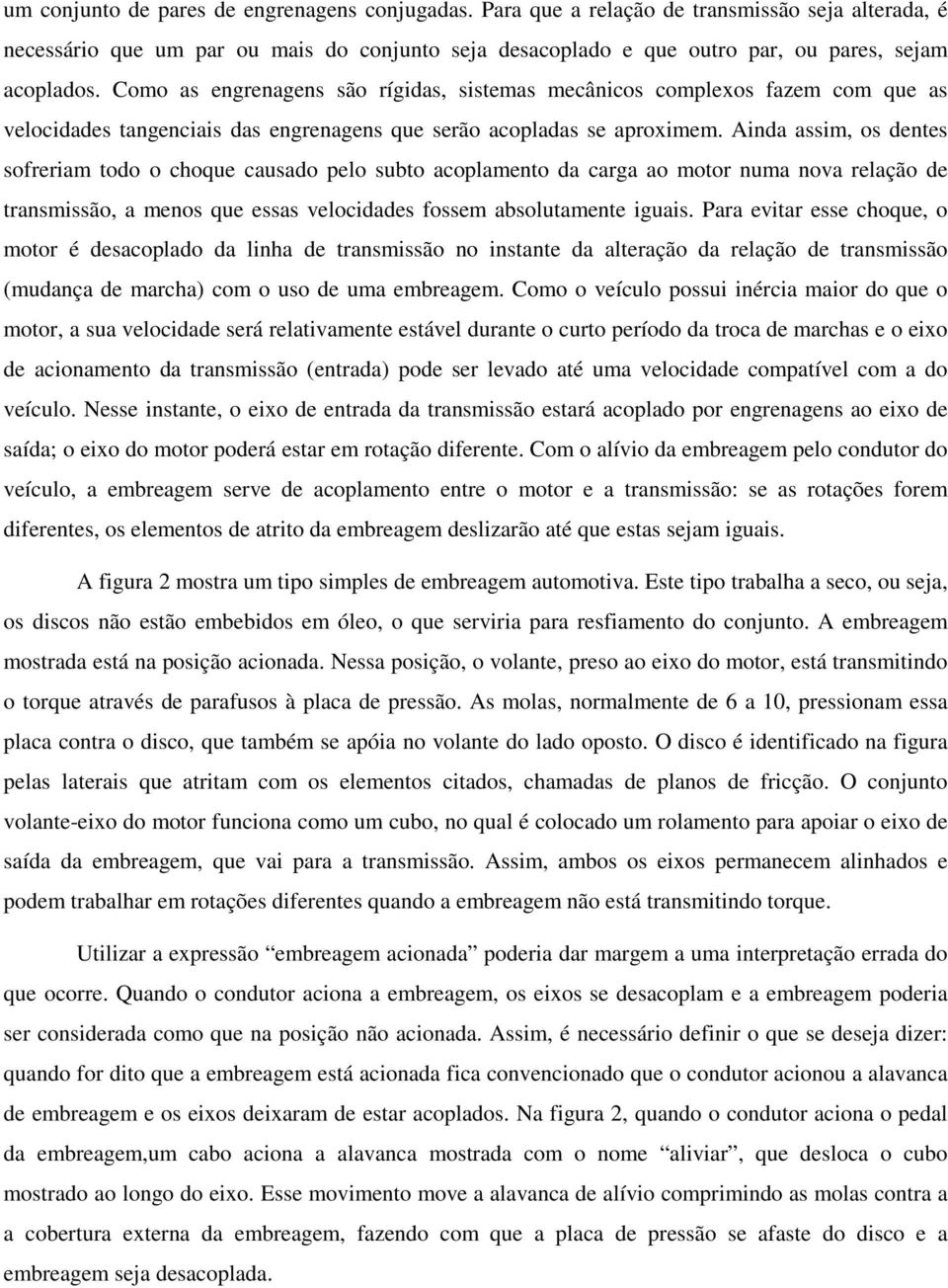 Ainda assim, os dentes sofeiam todo o choque causado pelo subto acoplamento da caga ao moto numa nova elação de tansmissão, a menos que essas velocidades fossem absolutamente iguais.