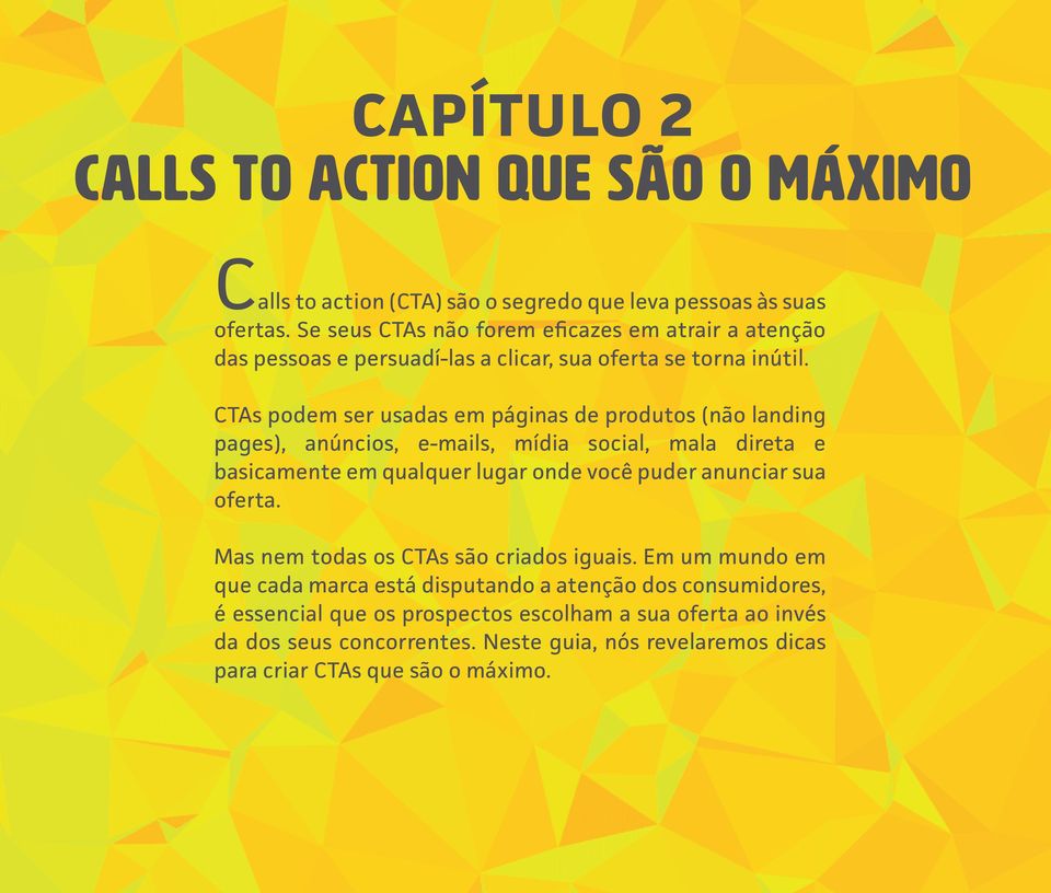 CTAs podem ser usadas em páginas de produtos (não landing pages), anúncios, e-mails, mídia social, mala direta e basicamente em qualquer lugar onde você puder anunciar