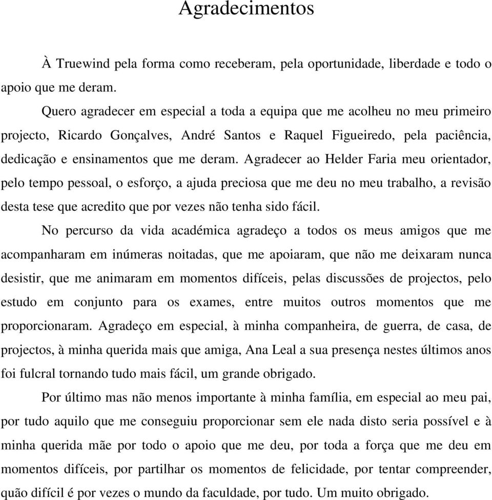 Agradecer ao Helder Faria meu orientador, pelo tempo pessoal, o esforço, a ajuda preciosa que me deu no meu trabalho, a revisão desta tese que acredito que por vezes não tenha sido fácil.