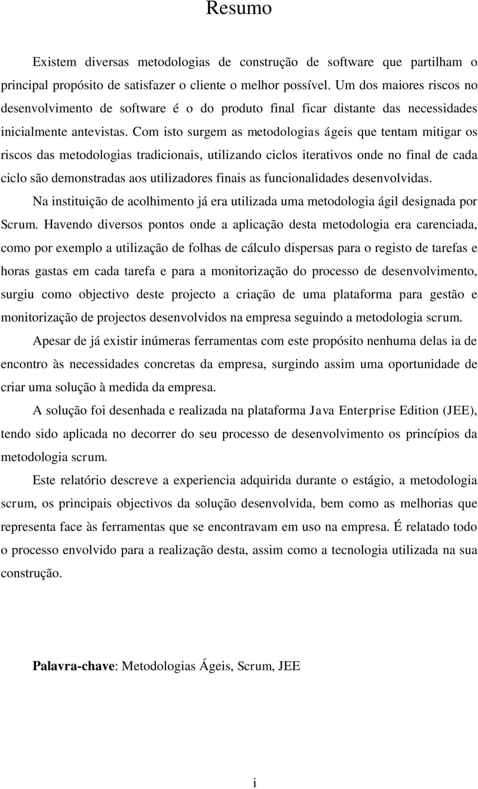 Com isto surgem as metodologias ágeis que tentam mitigar os riscos das metodologias tradicionais, utilizando ciclos iterativos onde no final de cada ciclo são demonstradas aos utilizadores finais as