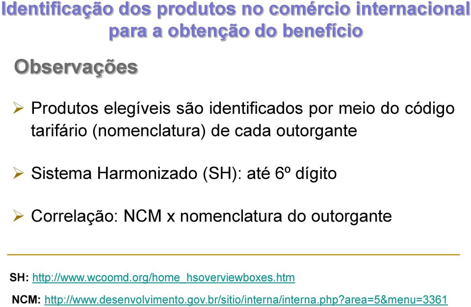 Harmonizado (SH): até 6º dígito Correlação: NCM x nomenclatura do outorgante SH: http://www.wcoomd.