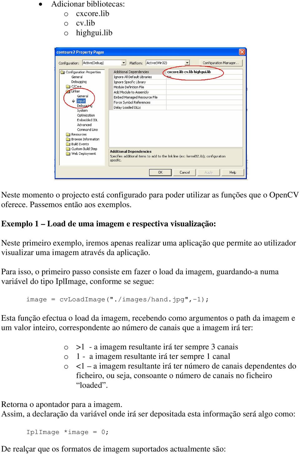 Para isso, o primeiro passo consiste em fazer o load da imagem, guardando-a numa variável do tipo IplImage, conforme se segue: image = cvloadimage("./images/hand.