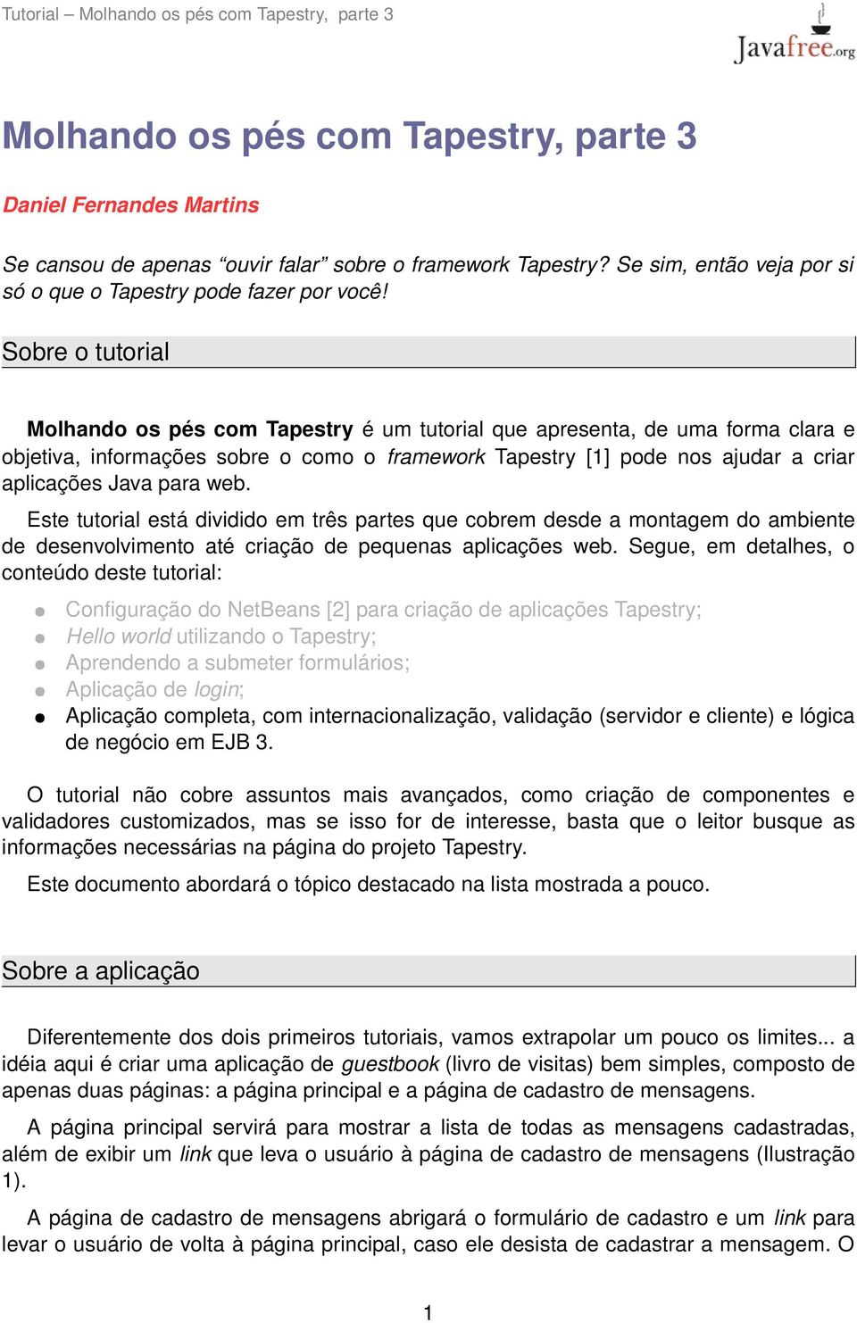 para web. Este tutorial está dividido em três partes que cobrem desde a montagem do ambiente de desenvolvimento até criação de pequenas aplicações web.