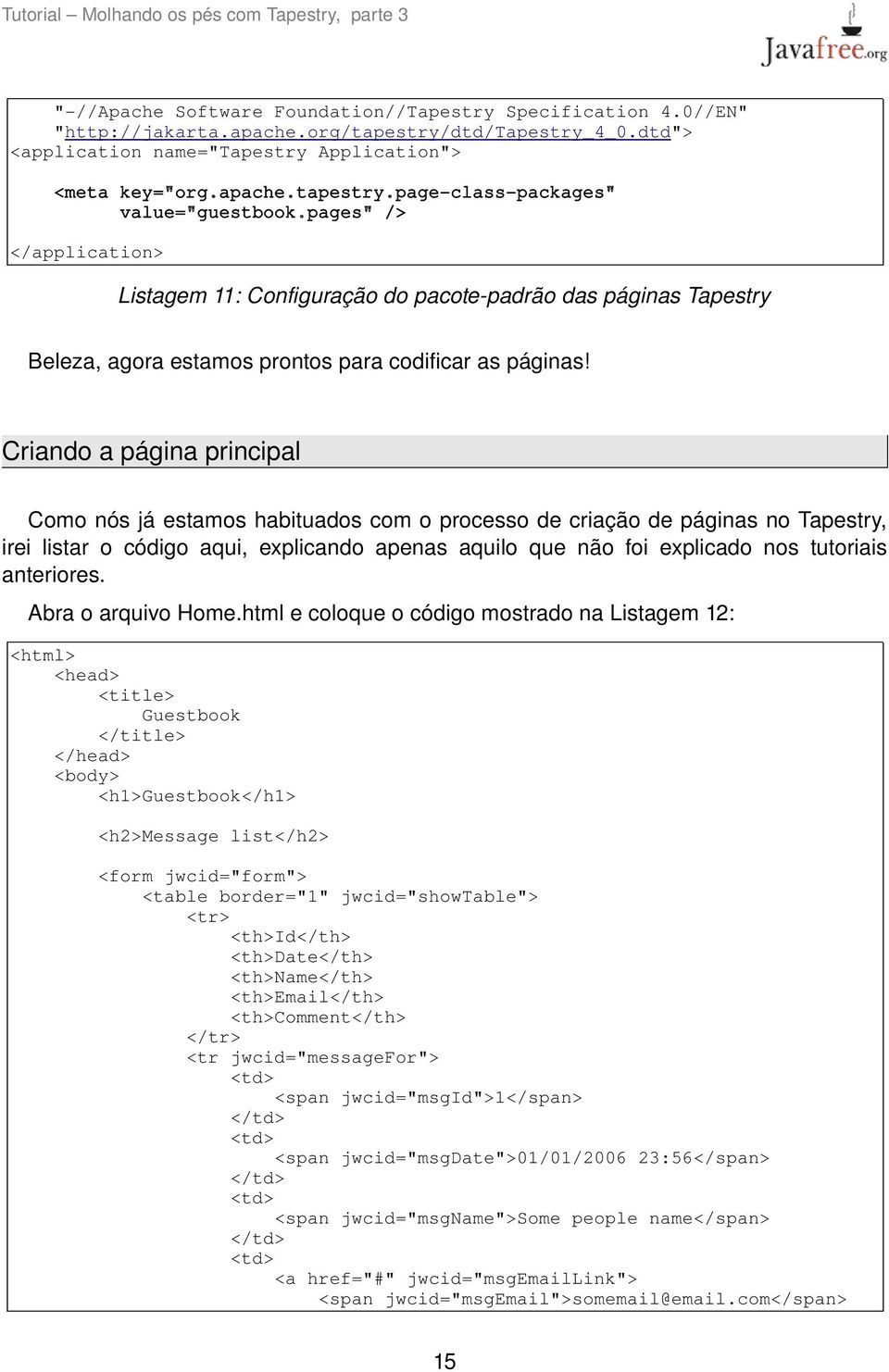 Criando a página principal Como nós já estamos habituados com o processo de criação de páginas no Tapestry, irei listar o código aqui, explicando apenas aquilo que não foi explicado nos tutoriais