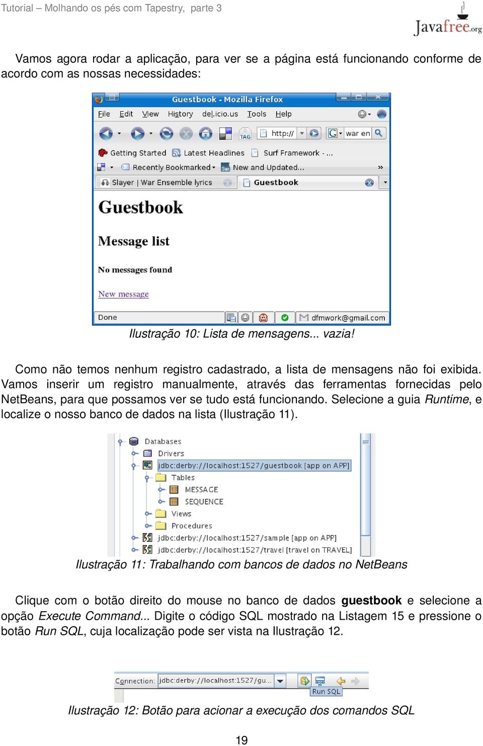 Vamos inserir um registro manualmente, através das ferramentas fornecidas pelo NetBeans, para que possamos ver se tudo está funcionando.