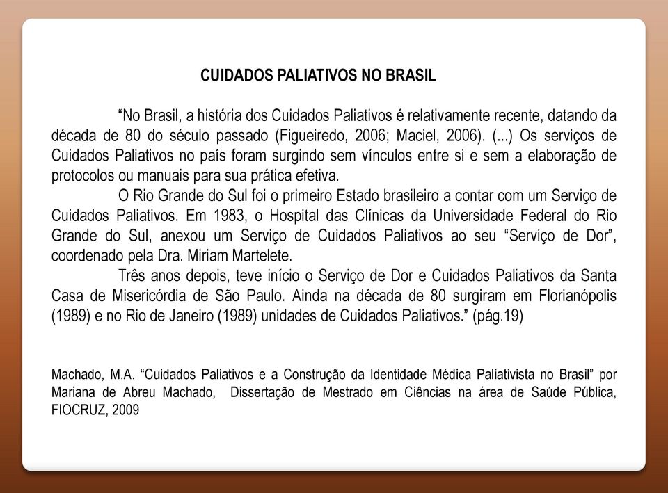 O Rio Grande do Sul foi o primeiro Estado brasileiro a contar com um Serviço de Cuidados Paliativos.