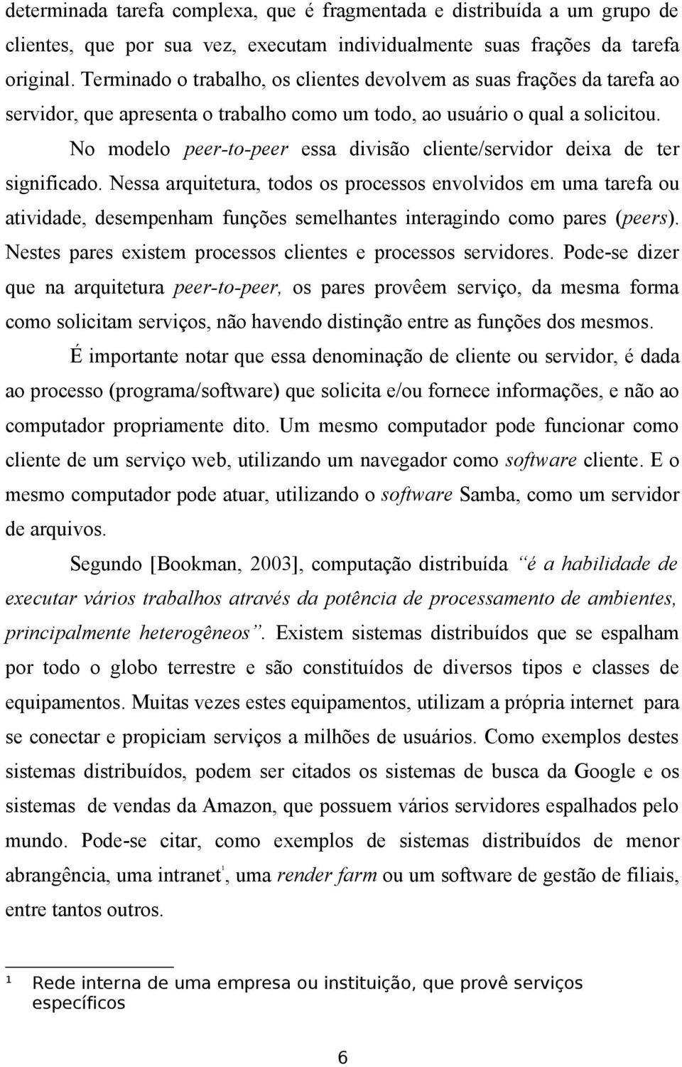 No modelo peer-to-peer essa divisão cliente/servidor deixa de ter significado.