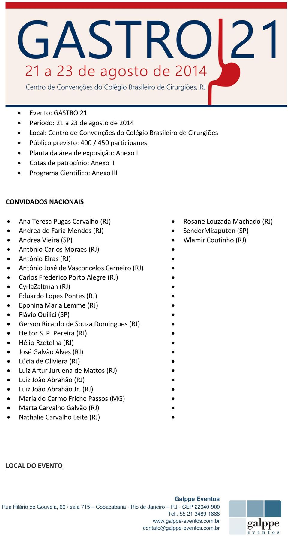 Vieira (SP) Wlamir Coutinho (RJ) Antônio Carlos Moraes (RJ) Antônio Eiras (RJ) Antônio José de Vasconcelos Carneiro (RJ) Carlos Frederico Porto Alegre (RJ) CyrlaZaltman (RJ) Eduardo Lopes Pontes (RJ)