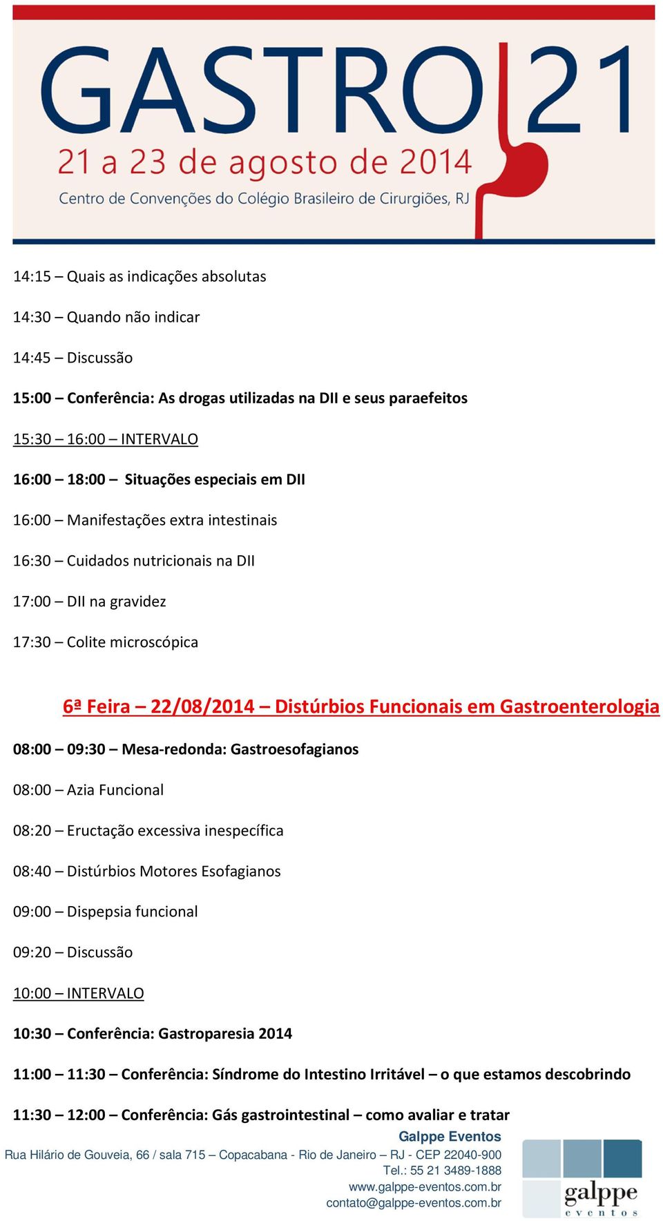 Gastroenterologia 08:00 09:30 Mesa-redonda: Gastroesofagianos 08:00 Azia Funcional 08:20 Eructação excessiva inespecífica 08:40 Distúrbios Motores Esofagianos 09:00 Dispepsia funcional 09:20