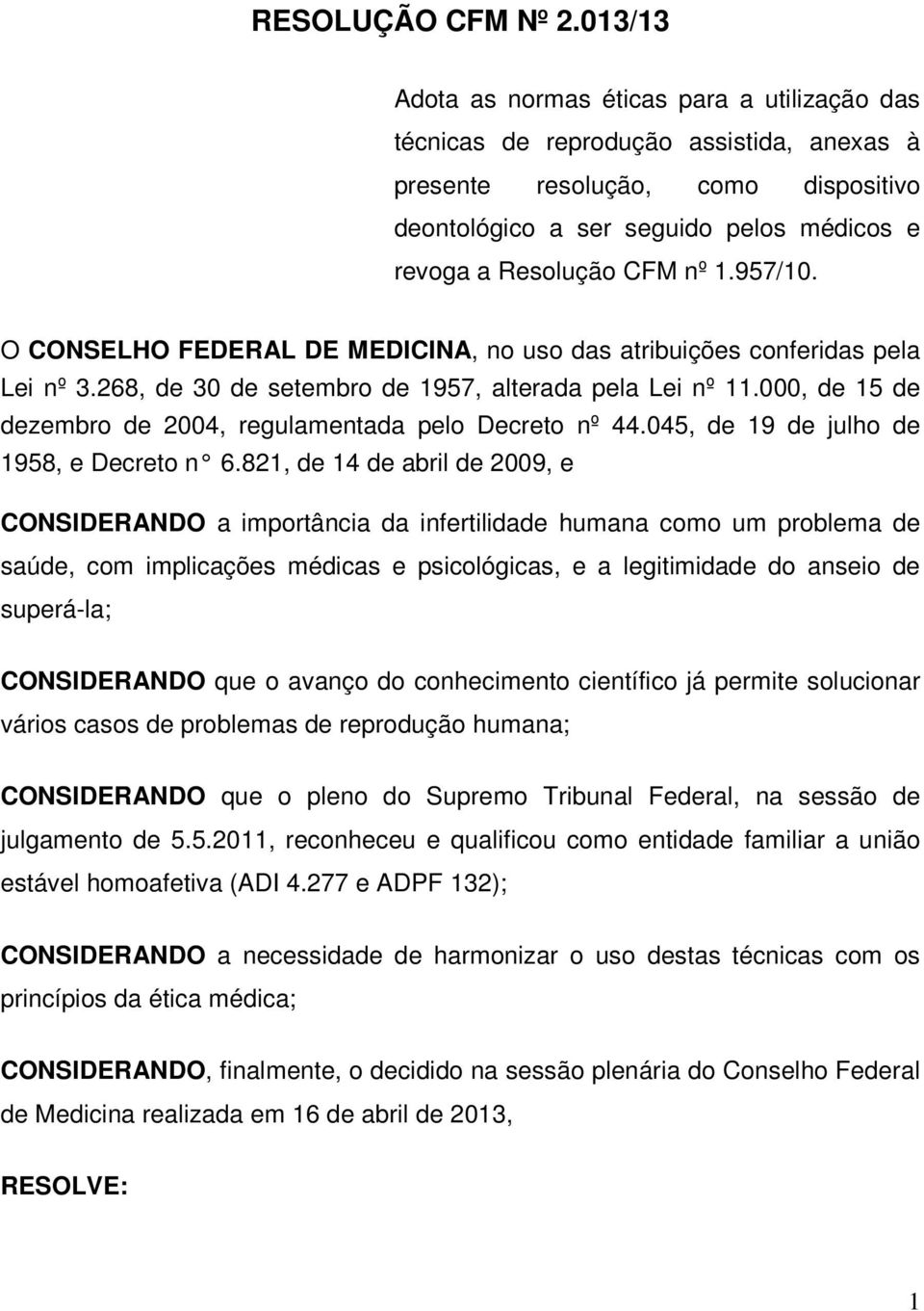 nº 1.957/10. O CONSELHO FEDERAL DE MEDICINA, no uso das atribuições conferidas pela Lei nº 3.268, de 30 de setembro de 1957, alterada pela Lei nº 11.