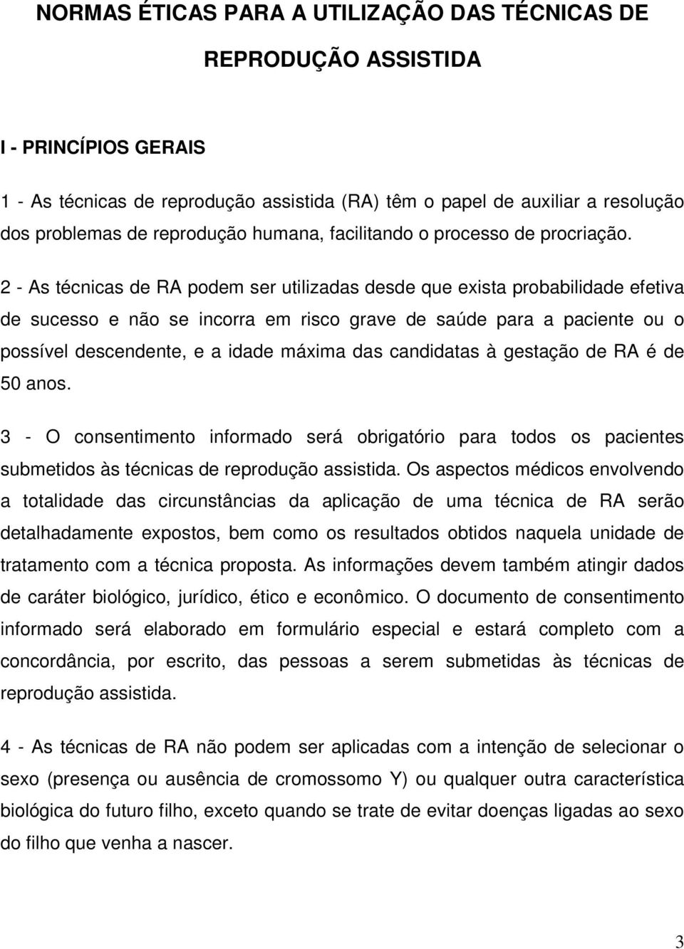 2 - As técnicas de RA podem ser utilizadas desde que exista probabilidade efetiva de sucesso e não se incorra em risco grave de saúde para a paciente ou o possível descendente, e a idade máxima das