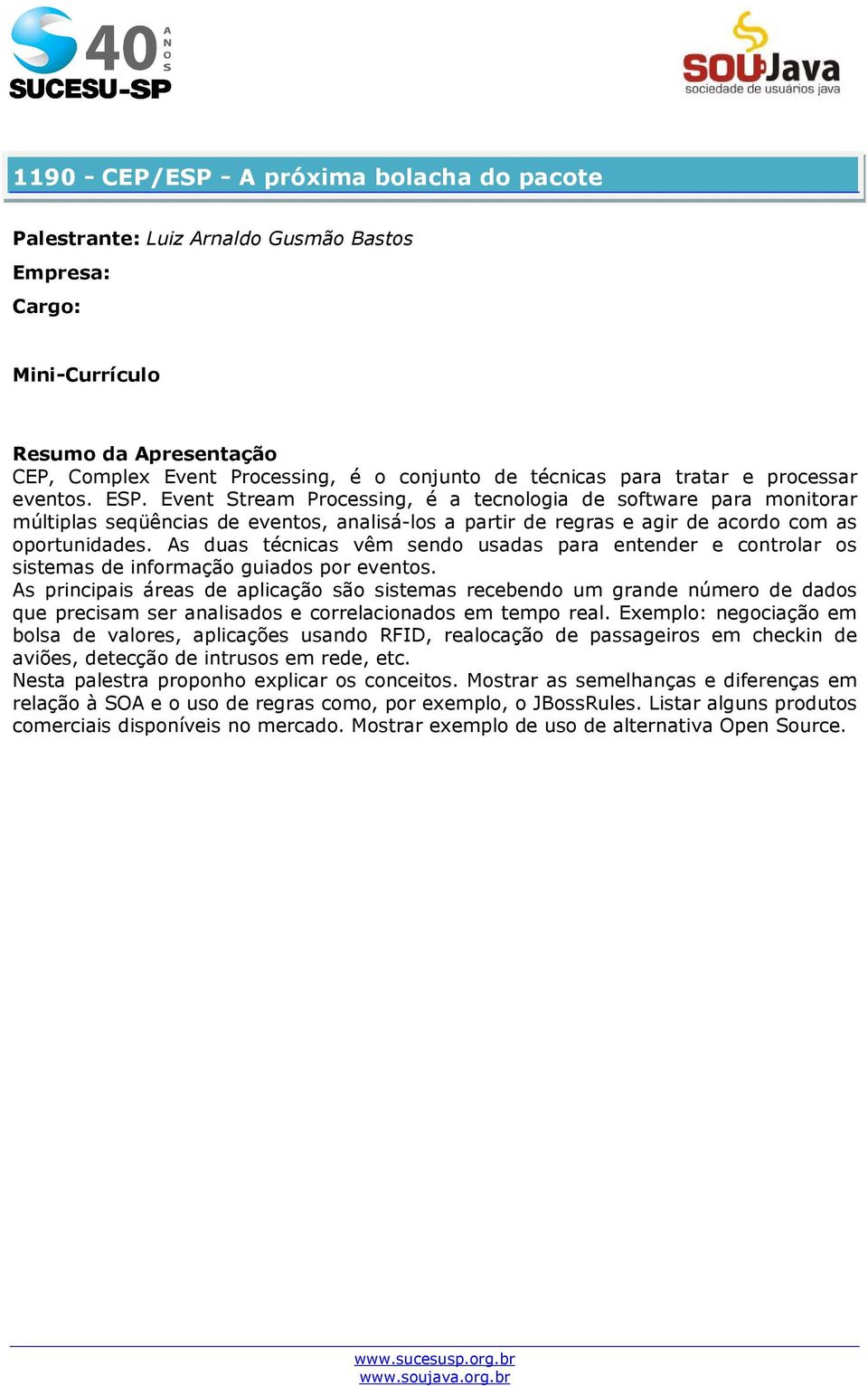 As duas técnicas vêm sendo usadas para entender e controlar os sistemas de informação guiados por eventos.