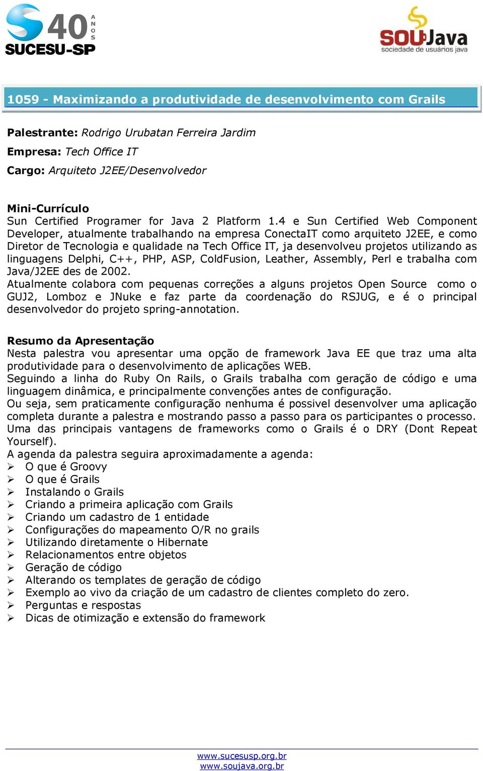 4 e Sun Certified Web Component Developer, atualmente trabalhando na empresa ConectaIT como arquiteto J2EE, e como Diretor de Tecnologia e qualidade na Tech Office IT, ja desenvolveu projetos