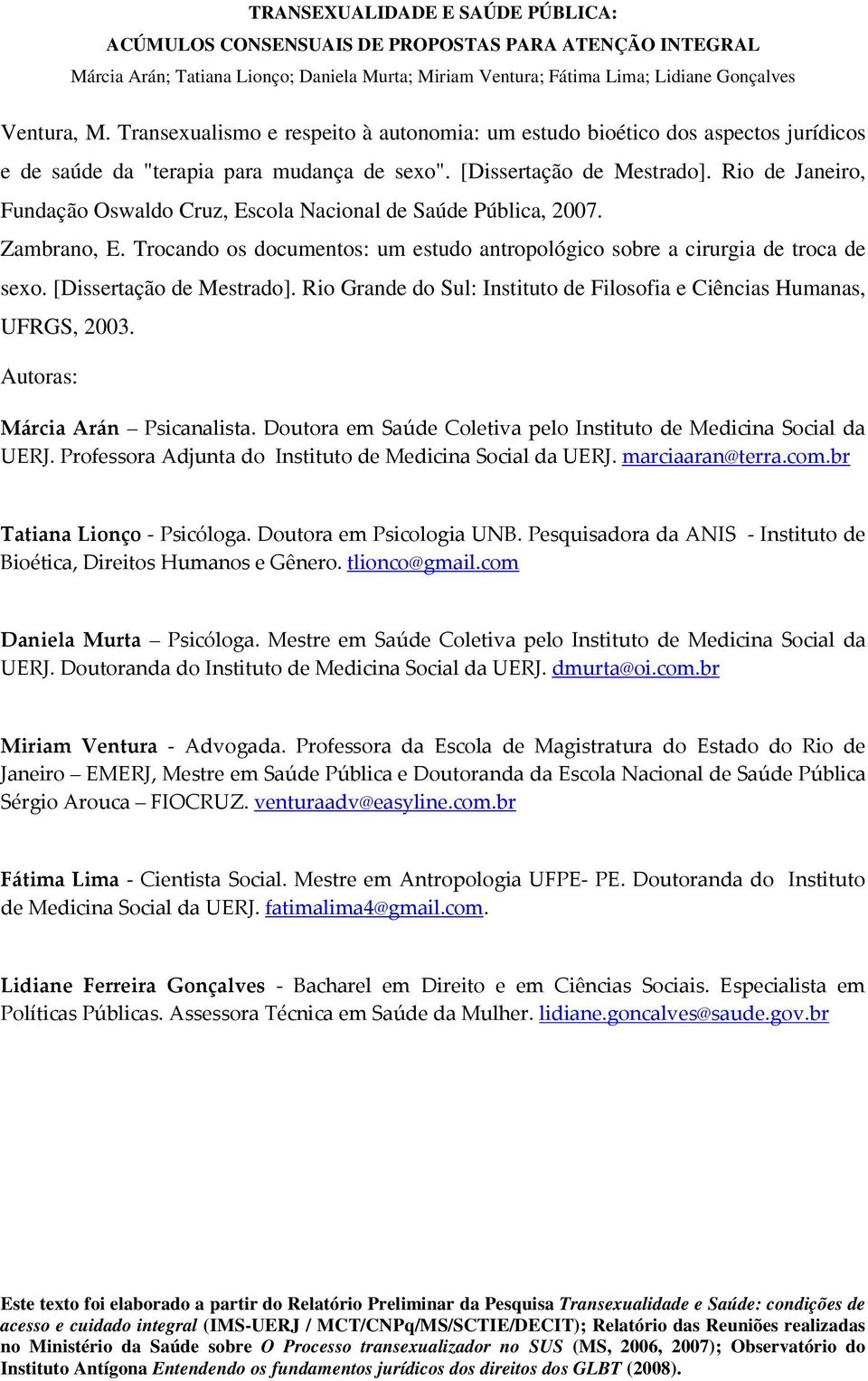 [Dissertação de Mestrado]. Rio Grande do Sul: Instituto de Filosofia e Ciências Humanas, UFRGS, 2003. Autoras: Márcia Arán Psicanalista.