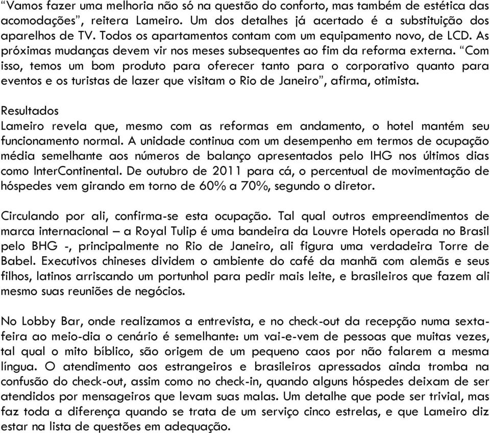 Com isso, temos um bom produto para oferecer tanto para o corporativo quanto para eventos e os turistas de lazer que visitam o Rio de Janeiro, afirma, otimista.