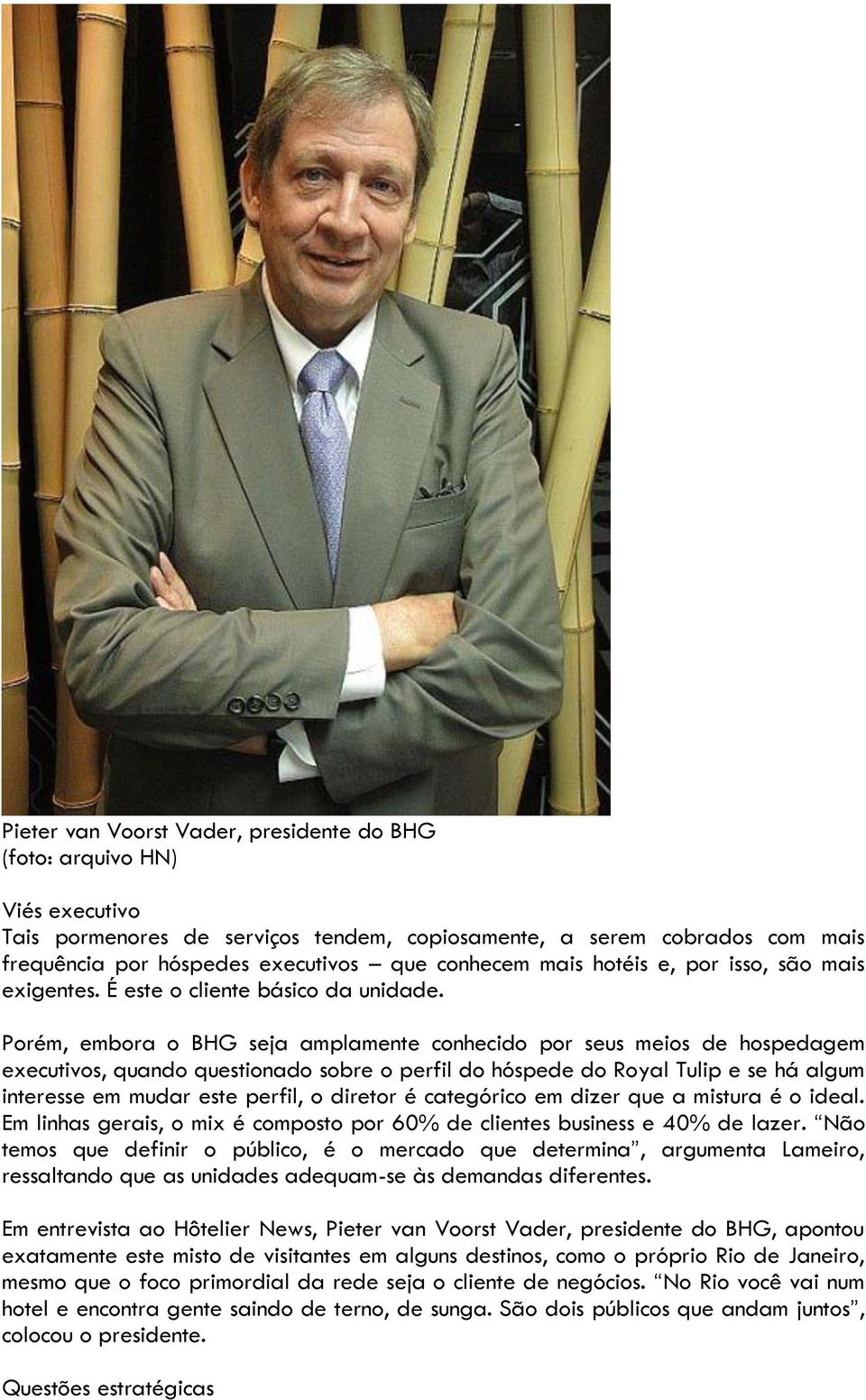 Porém, embora o BHG seja amplamente conhecido por seus meios de hospedagem executivos, quando questionado sobre o perfil do hóspede do Royal Tulip e se há algum interesse em mudar este perfil, o