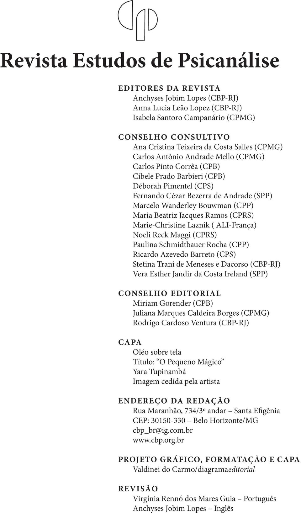 Maria Beatriz Jacques Ramos (CPRS) Marie-Christine Laznik ( ALI-França) Noeli Reck Maggi (CPRS) Paulina Schmidtbauer Rocha (CPP) Ricardo Azevedo Barreto (CPS) Stetina Trani de Meneses e Dacorso