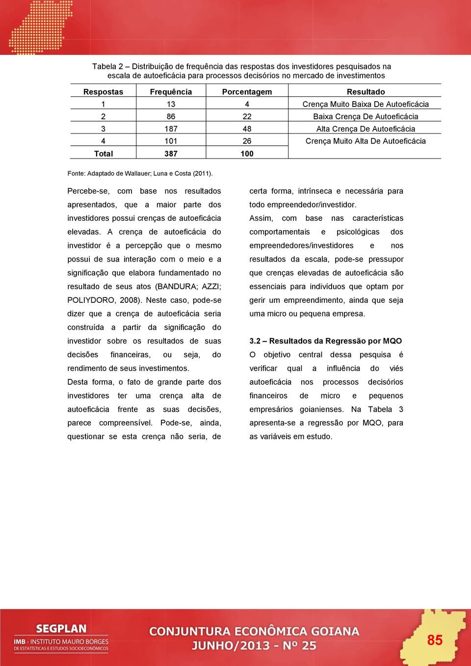 de Wallauer; Luna e Costa (2011). Percebe-se, com base nos resultados apresentados, que a maior parte dos investidores possui crenças de autoeficácia elevadas.