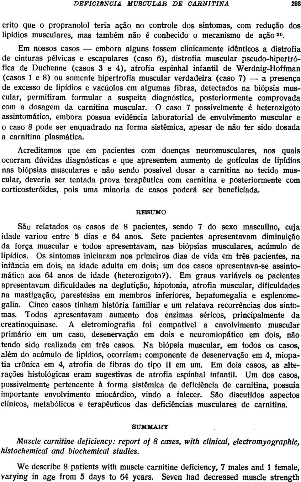 espinhal infantil de Werdnig-Hoffman (casos 1 e 8) ou somente hipertrofia muscular verdadeira (caso 7) a presença de excesso de lipídios e vacúolos em algumas fibras, detectados na biópsia muscular,