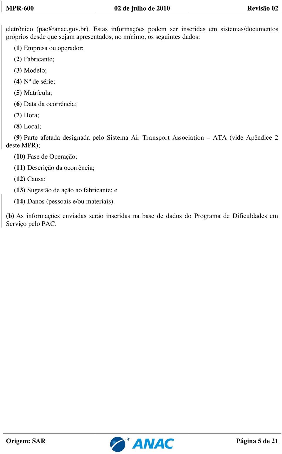 Fabricante; (3) Modelo; (4) Nº de série; (5) Matrícula; (6) Data da ocorrência; (7) Hora; (8) Local; (9) Parte afetada designada pelo Sistema Air Transport Association