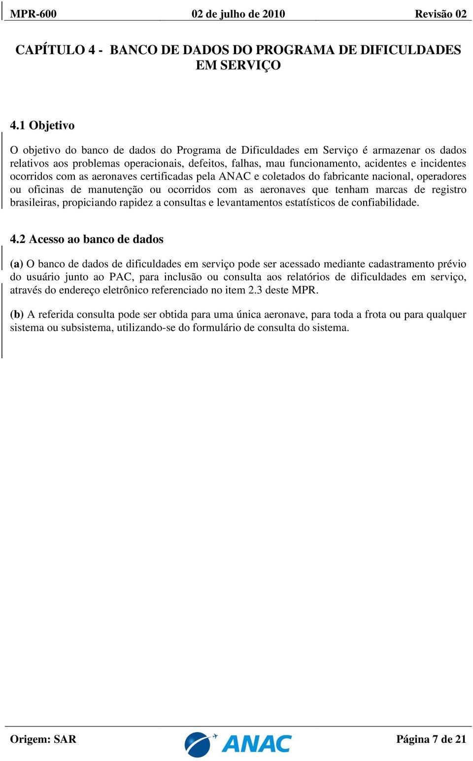 ocorridos com as aeronaves certificadas pela ANAC e coletados do fabricante nacional, operadores ou oficinas de manutenção ou ocorridos com as aeronaves que tenham marcas de registro brasileiras,