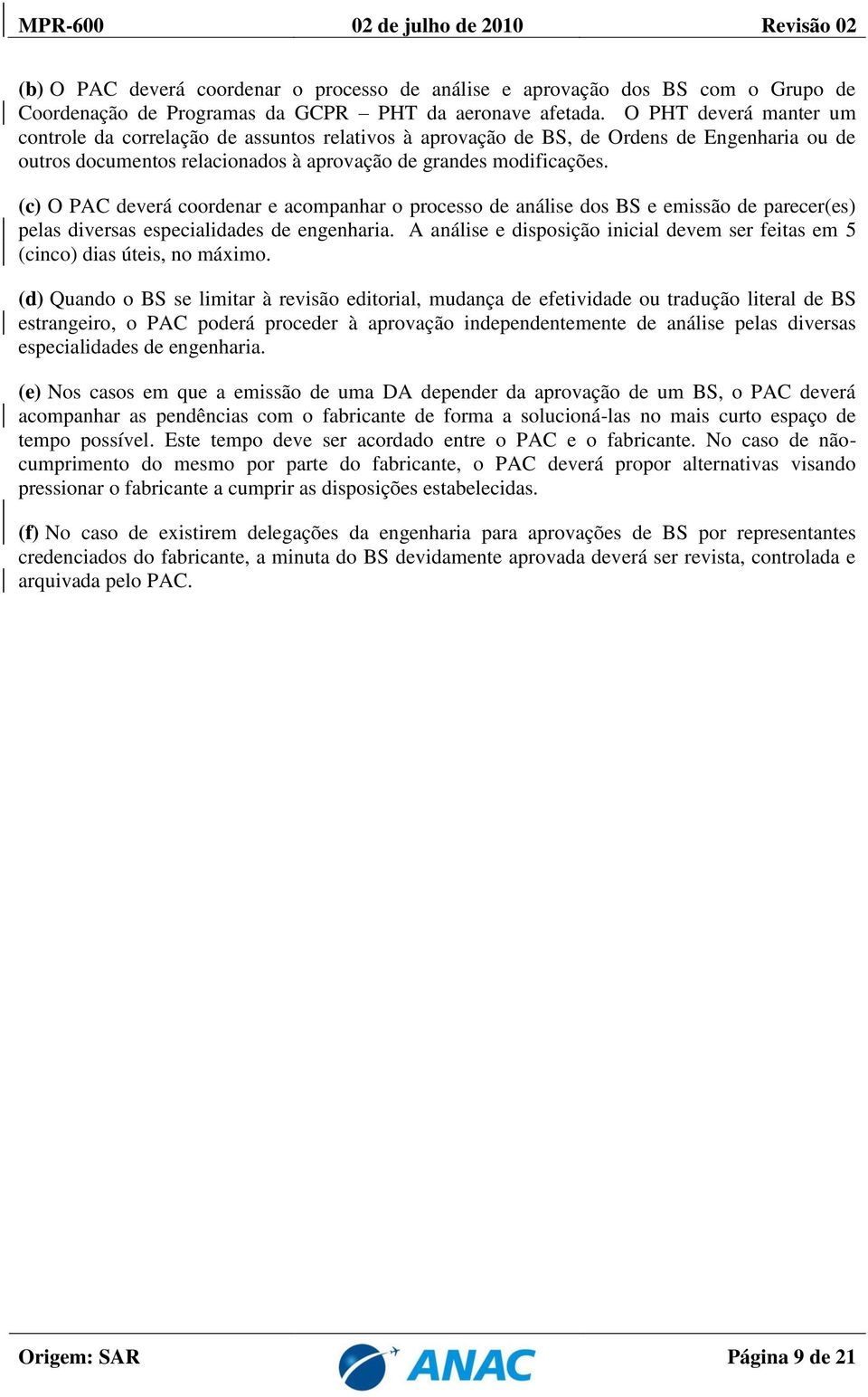 (c) O PAC deverá coordenar e acompanhar o processo de análise dos BS e emissão de parecer(es) pelas diversas especialidades de engenharia.