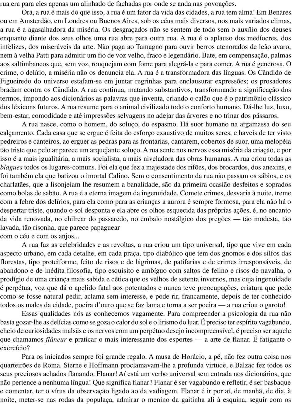 Os desgraçados não se sentem de todo sem o auxílio dos deuses enquanto diante dos seus olhos uma rua abre para outra rua. A rua é o aplauso dos medíocres, dos infelizes, dos miseráveis da arte.