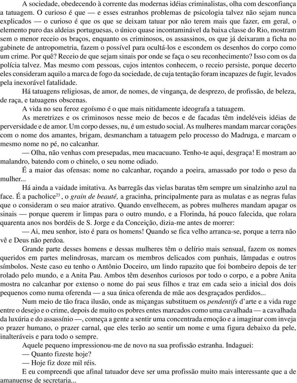 portuguesas, o único quase incontaminável da baixa classe do Rio, mostram sem o menor receio os braços, enquanto os criminosos, os assassinos, os que já deixaram a ficha no gabinete de antropometria,