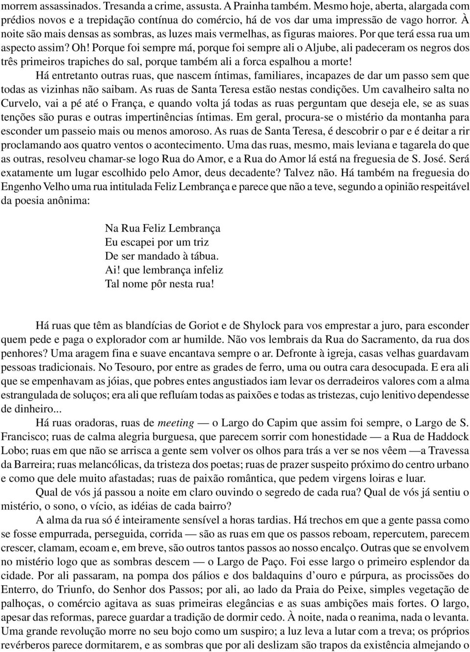 Porque foi sempre má, porque foi sempre ali o Aljube, ali padeceram os negros dos três primeiros trapiches do sal, porque também ali a forca espalhou a morte!