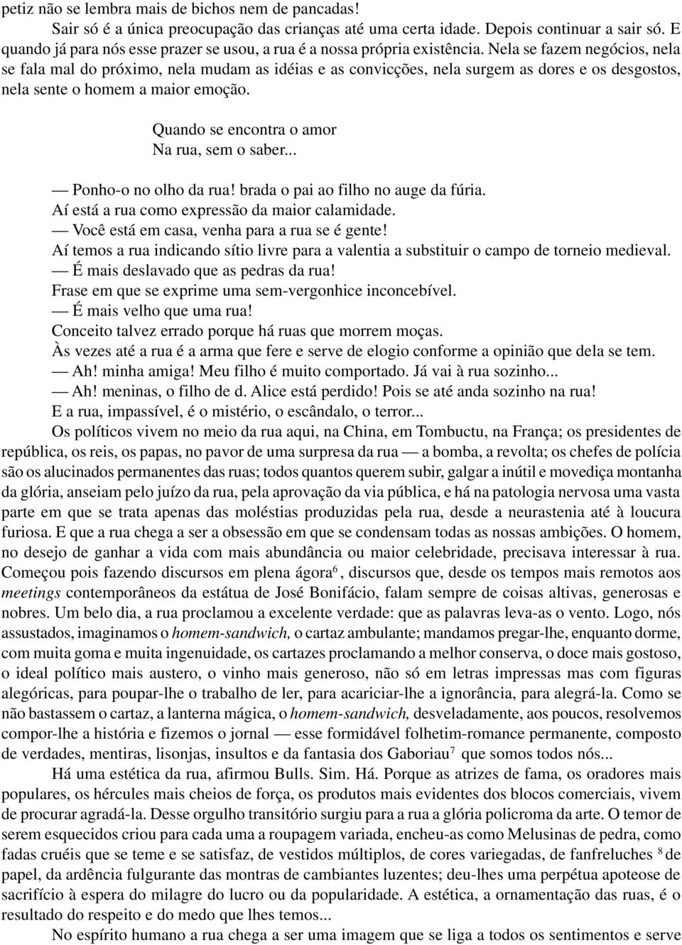 Nela se fazem negócios, nela se fala mal do próximo, nela mudam as idéias e as convicções, nela surgem as dores e os desgostos, nela sente o homem a maior emoção.