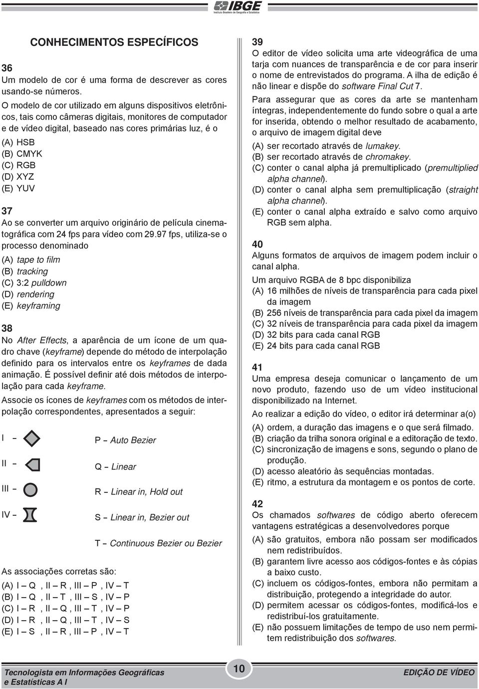 XYZ (E) YUV 37 Ao se converter um arquivo originário de película cinematográfica com 24 fps para vídeo com 29.